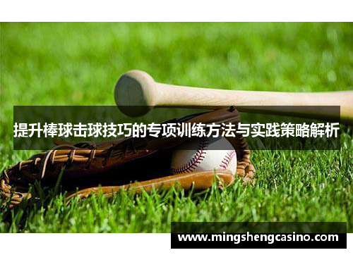 提升棒球击球技巧的专项训练方法与实践策略解析